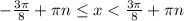 -\frac{3\pi }{8} +\pi n\leq x