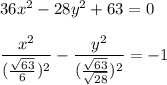 36x^2-28y^2+63=0\\ \\ \dfrac{x^2}{(\frac{\sqrt{63}}{6})^2}-\dfrac{y^2}{(\frac{\sqrt{63}}{\sqrt{28}})^2}=-1