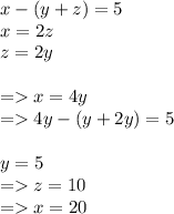 x - (y + z) = 5 \\ x = 2z \\ z = 2y \\ \\ = x = 4y \\ = 4y - (y + 2y) = 5 \\ \\ y = 5 \\ = z = 10 \\ = x = 20