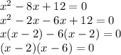 {x}^{2} - 8x + 12 = 0 \\ {x}^{2} - 2x - 6x + 12 = 0 \\ x(x - 2) - 6(x - 2) = 0 \\ (x - 2)( x - 6) = 0 \\