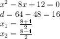 {x}^{2} - 8x + 12 = 0 \\ d = 64 - 48 = 16 \\ x_{1} = \frac{8 + 4}{2} \\ x_{2} = \frac{8 - 4}{2}