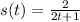 s(t)=\frac{2}{2t+1}