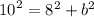 {10}^{2} = {8}^{2} + {b}^{2}