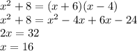 {x}^{2} + 8 = (x + 6)(x - 4) \\ {x}^{2} + 8 = {x}^{2} - 4x + 6x - 24 \\ 2x = 32 \\ x = 16
