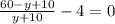 \frac{60-y+10}{y+10}-4=0