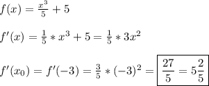 f(x)=\frac{x^3}{5}+5 \\ \\f'(x)=\frac{1}{5}*x^3+5=\frac{1}{5}*3x^2 \\ \\f'(x_0)=f'(-3)=\frac{3}{5}*(-3)^2=\boxed{\frac{27}{5}=5\frac{2}{5} }