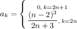 a_k=\left \{ {{0,\:k=2n+1} \atop {\dfrac{(n-2)^3}{2n+3},\:k=2n}} \right.