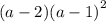 (a - 2) {(a - 1)}^{2}