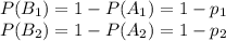 P(B_1)=1-P(A_1)=1-p_1\\P(B_2)=1-P(A_2)=1-p_2