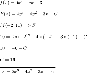 f(x)=6x^2+8x+3 \\ \\F(x)=2x^3+4x^2+3x+C \\ \\M(-2;10)=F \\ \\10=2*(-2)^3+4*(-2)^2+3*(-2)+C \\ \\10=-6+C \\ \\C=16 \\ \\\boxed{F=2x^3+4x^2+3x+16}