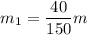 \displaystyle m_1=\frac{40}{150}m