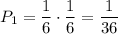 P_1=\dfrac{1}{6}\cdot\dfrac{1}{6}=\dfrac{1}{36}