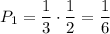 P_1=\dfrac{1}{3}\cdot\dfrac{1}{2}=\dfrac{1}{6}