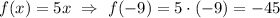 f(x)=5x \ \Rightarrow \ f(-9)= 5 \cdot (-9)=-45