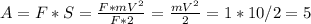 A=F*S=\frac{F*mV^{2} }{F*2}= \frac{mV^{2} }{2}=1*10/2=5