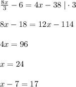 \frac{8x}{3}-6=4x-38\; |\cdot 3\\\\8x-18=12x-114\\\\4x=96\\\\x=24\\\\x-7=17