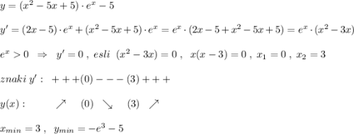 y=(x^2-5x+5)\cdot e^{x}-5\\\\y'=(2x-5)\cdot e^{x}+(x^2-5x+5)\cdot e^{x}=e^{x}\cdot (2x-5+x^2-5x+5)=e^{x}\cdot (x^2-3x)\\\\e^{x}0\; \; \Rightarrow \; \; y'=0\; , \; esli\; \; (x^2-3x)=0\; ,\; \; x(x-3)=0\; ,\; x_1=0\; ,\; x_2=3\\\\znaki\; y':\; \; +++(0)---(3)+++\\\\y(x):\qquad \quad \nearrow \; \; \; \; (0)\; \; \searrow \; \; \; \; (3)\; \; \nearrow \\\\x_{min}=3\; ,\; \; y_{min}=-e^3-5