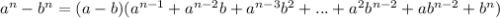 a^n-b^n=(a-b)(a^{n-1}+a^{n-2}b+a^{n-3}b^2+...+a^2b^{n-2}+ab^{n-2}+b^n)