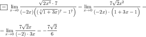 \boxed{=}~\displaystyle \lim_{x \to 0}\dfrac{\sqrt{2x^4}\cdot7}{(-2x)\Big((\sqrt[7]{1+3x})^7-1^7\Big)}=\lim_{x \to 0}\dfrac{7\sqrt{2}x^2}{(-2x)\cdot \Big(1+3x-1\Big)}=\\ \\ \\ =\lim_{x \to 0}\dfrac{7\sqrt{2}x}{(-2)\cdot 3x}=-\dfrac{7\sqrt{2}}{6}