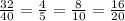 \frac{32}{40} =\frac{4}{5} =\frac{8}{10} =\frac{16}{20}