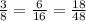 \frac{3}{8} = \frac{6}{16} =\frac{18}{48}