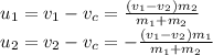 u_1=v_1-v_c=\frac{(v_1-v_2)m_2}{m_1+m_2}\\u_2=v_2-v_c=-\frac{(v_1-v_2)m_1}{m_1+m_2}