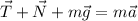 \displaystyle \vec{T}+\vec{N}+m\vec{g}=m\vec{a}