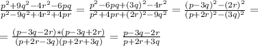 \frac{p^{2}+9q^{2}-4r^{2}-6pq}{p^{2}-9q^{2}+4r^{2}+4pr} =\frac{p^{2}-6pq+(3q)^{2}-4r^{2}}{p^{2}+4pr+(2r)^{2}-9q^{2}} =\frac{(p-3q)^{2}-(2r)^{2}}{(p+2r)^{2}-(3q)^{2}}=\\\\=\frac{(p-3q-2r)*(p-3q+2r)}{(p+2r-3q)(p+2r+3q)}=\frac{p-3q-2r}{p+2r+3q}