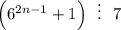 \Big(6^{2n-1}+1\Big)~~\vdots~~7