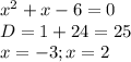 x^2+x-6=0\\D=1+24=25\\x=-3;x=2