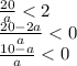 \frac{20}{a} < 2 \\ \frac{20 - 2a}{a} < 0 \\ \frac{10 - a}{a} < 0