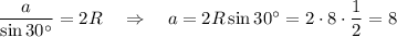 \dfrac{a}{\sin 30^\circ}=2R~~~\Rightarrow~~~a=2R\sin30^\circ=2\cdot 8\cdot \dfrac{1}{2}=8