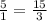 \frac{5}{1}=\frac{15}{3}