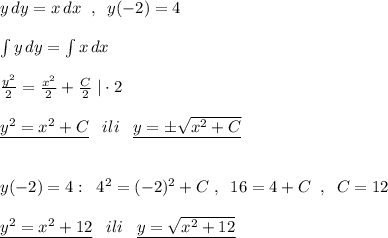 y\, dy=x\, dx\; \; ,\; \; y(-2)=4\\\\\int y\, dy=\int x\, dx\\\\\frac{y^2}{2}=\frac{x^2}{2}+\frac{C}{2}\; |\cdot 2\\\\\underline {y^2=x^2+C}\; \; \; ili\; \; \; \underline {y=\pm \sqrt{x^2+C}}\\\\\\y(-2)=4:\; \; 4^2=(-2)^2+C\; ,\; \; 16=4+C\; \; ,\; \; C=12\\\\\underline {y^2=x^2+12}\; \; \; ili\; \; \; \underline {y=\sqrt{x^2+12}}