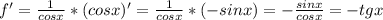 f'=\frac{1}{cos x} *(cos x)'= \frac{1}{cos x} *(-sin x)= -\frac{sin x}{cos x} =-tg x