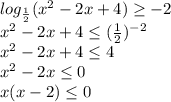 log_{\frac{1}{2}}( x^2-2x+4)\geq-2\\x^2-2x+4\leq (\frac{1}{2} )^{-2}\\x^2-2x+4\leq 4\\x^2-2x\leq 0\\x(x-2)\leq 0\\