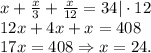 x+\frac{x}{3} +\frac{x}{12}=34|\cdot12\\ 12x+4x+x=408\\17x=408 \Rightarrow x = 24.