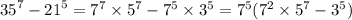 {35}^{7} - {21}^{5} = {7}^{7} \times {5}^{7} - {7}^{5} \times {3}^{5} = {7}^{5} ( {7}^{2} \times {5}^{7} - {3}^{5} )