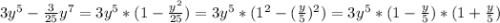 3y^{5} - \frac{3}{25}y^{7}=3y^{5} *(1-\frac{y^{2} }{25})=3y^{5} *(1^{2} -(\frac{y}{5})^{2})=3y^{5} *(1-\frac{y}{5})*(1+\frac{y}{5})