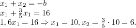 x_1+x_2=-b\\x_1+\frac{3}{5}x_1=16\\ 1,6x_1=16\Rightarrow x_1=10, x_2=\frac{3}{5}\cdot10=6.