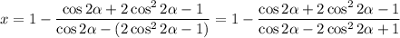 x=1-\dfrac{\cos2\alpha+2\cos^22\alpha-1}{\cos2\alpha-(2\cos^22\alpha-1)}=1-\dfrac{\cos2\alpha+2\cos^22\alpha-1}{\cos2\alpha-2\cos^22\alpha+1}