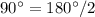 90^\circ = 180^\circ / 2