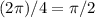 (2 \pi ) / 4 = \pi / 2