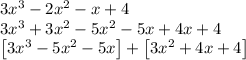 3x^3-2x^2-x+4\\3x^3+3x^2-5x^2-5x+4x+4\\\begin{bmatrix}3x^3-5x^2-5x\end{bmatrix}+\begin{bmatrix}3x^2+4x+4\end{bmatrix}