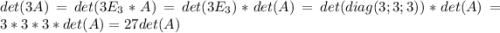 det(3A)=det(3E_3*A)=det(3E_3)*det(A)=det(diag(3;3;3))*det(A)=3*3*3*det(A)=27det(A)