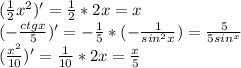 (\frac{1}{2}x^2)'=\frac{1}{2}*2x=x\\(-\frac{ctgx}{5})'=-\frac{1}{5}*(-\frac{1}{sin^2x})=\frac{5}{5sin^x}\\ (\frac{x^2}{10})'=\frac{1}{10}*2x=\frac{x}{5}