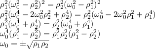 \rho_{1}^2({\omega_{0}^2-\rho_{2}^2)^2}=\rho_{2}^2(\omega_{0}^2-\rho_{1}^2)^2}\\ \rho_{1}^2({\omega_{0}^4-2\omega_{0}^2\rho_{2}^2+\rho_{2}^4)}=\rho_{2}^2(\omega_{0}^4-2\omega_{0}^2\rho_{1}^2+\rho_{1}^4)}\\ \rho_{1}^2({\omega_{0}^4+\rho_{2}^4)}=\rho_{2}^2({\omega_{0}^4+\rho_{1}^4)}\\ \omega_{0}^4(\rho_{1}^2-\rho_{2}^2)=\rho_{1}^2\rho_{2}^2(\rho_{1}^2-\rho_{2}^2)\\ \omega_{0}=\pm\sqrt{\rho_{1}\rho_{2}}