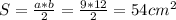 S=\frac{a*b}{2} = \frac{9*12}{2} = 54 cm^{2}