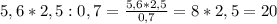 5,6*2,5:0,7=\frac{5,6*2,5}{0,7}=8*2,5=20