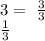 3 = \ \frac{3}{3} \\ \frac{1}{3}